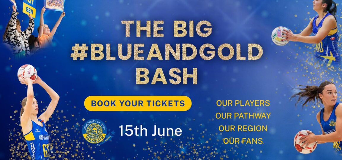 A graphic promoting The Big #BlueAndGold Bash which is being hosted by Team Bath Netball on Sunday 15th June 2025. It features the text 'Our players, our pathway, our region, our fans' and a call to action to book tickets.
