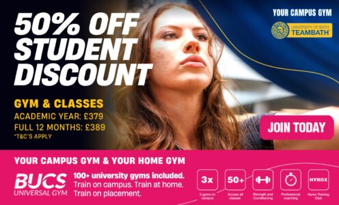 A graphic promoting 2026-27 student memberships at the Team Bath Gym. The text says: "50% off student discount. Gym and classes. Academic year: £379. Full 12 months: £389. T&Cs apply. Your campus gym and your home gym. Join today."