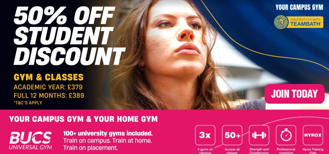 A graphic promoting 2026-27 student memberships at the Team Bath Gym. The text says: "50% off student discount. Gym and classes. Academic year: £379. Full 12 months: £389. T&Cs apply. Your campus gym and your home gym. Join today."